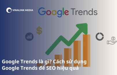 Google Trends là gì? Cách sử dụng Google Trends để SEO hiệu quả